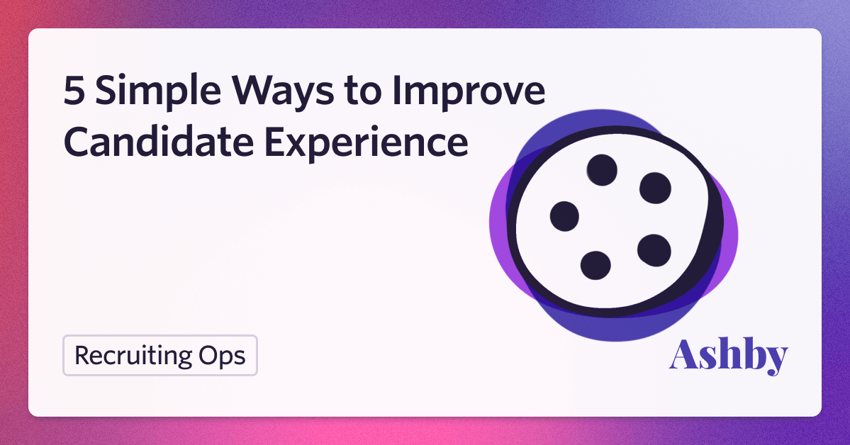 5 Simple Ways to Improve Candidate Experience and Close More Candidates